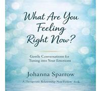 What Are You Feeling Right Now? Gentle Conversations for Tuning into Your Emotions - Johanna Sparrow - Blue Shoes Publishing LLC - ebook (ePub) - Livre