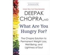 What Are You Hungry For The Chopra Solution to Permanent Weight Loss WellBeing and Lightness of Soul by Deepak Chopra Deepak Chopra (Auteur)