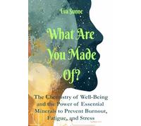 What Are You Made Of?: The Chemistry of Well-Being and the Power of Essential Minerals to Prevent Burnout, Fatigue, and Stress