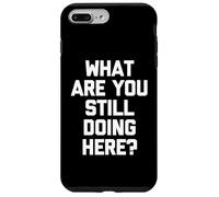 What are You Still Doing Here? - Fun Saying Sarcastic Novelty Coque pour iPhone 7 Plus/8 Plus