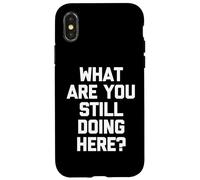 What are You Still Doing Here? - Fun Saying Sarcastic Novelty Coque pour iPhone X/XS