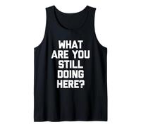 What are You Still Doing Here? - Fun Saying Sarcastic Novelty Débardeur
