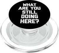 What are You Still Doing Here? - Fun Saying Sarcastic Novelty PopSockets PopGrip pour MagSafe