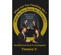 What Are You Teaching Me? What Do You Want Me To Learn?: Asking Yourself The Right And Positive Questions That Will Propel You Forward