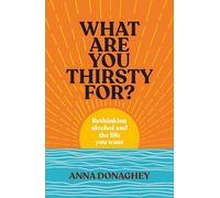 What Are You Thirsty For?: Rethinking alcohol and the life you want