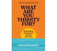 What Are You Thirsty For? Rethinking alcohol and the life you want - Anna Donaghey - New River - ebook (ePub) - Livre