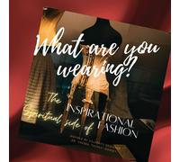 What Are You Wearing? The Inspirational Spiritual Side Of Fashion