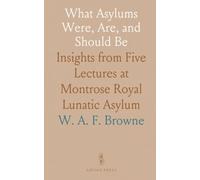 What Asylums Were, Are, and Should Be: Insights from Five Lectures at Montrose Royal Lunatic Asylum