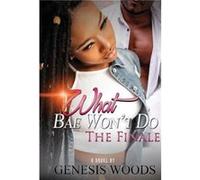 What Bae Wont Do The Finale by Genesis Woods Genesis Woods (Auteur)