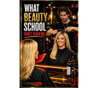 What Beauty School Didn’t Teach Me: Life Behind the Chair