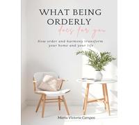 WHAT BEING ORDERLY does for you: How order and harmony transform your home and your life