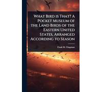 What Bird is That? A Pocket Museum of the Land Birds of the Eastern United States, Arranged According to Season