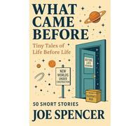 What Came Before: Tiny Tales Of Life Before Life