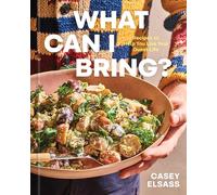 What Can I Bring?: Recipes to Help You Live Your Guest Life - A Cookbook
