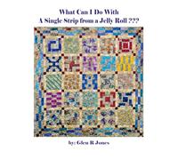 What Can I Do With A Single Strip from a Jelly Roll???: How to use scrap Jelly Roll Strips, Layer Cakes, Fat Quarters and Scraps | 8.5 x 11 inches | Quilt Makers Beginning to Experts