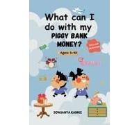 What Can I Do With My Piggy Bank Money : A Fun And Educational Activity Book For Kids 5-10 To Learn Money Management Paperback By Sowjanya Kanike