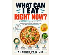 WHAT CAN I EAT RIGHT NOW?: The ADHD-Friendly No-Decision Cookbook for Executive Dysfunction, Low-Energy Days, and When Nothing Sounds Good