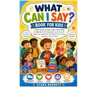 What Can I Say? Book for kids: A Kid's Guide to Super- Social Skills to Help You Get Along, Express Yourself, Speak Up, and Be a Good Useful Friend