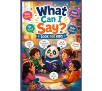 What Can I Say? Book For Kids: A Practical Social Skills & Modern Etiquette Guide for Children Ages 5-12 - With Real Words for Real Moments