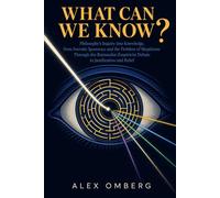What Can We Know?: Philosophy's Inquiry into Knowledge, from Socratic Ignorance and the Problem of Skepticism Through the Rationalist-Empiricist Debate to Justification and Belief