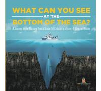 What Can You See In The Bottom Of The Sea? A Journey To The Mariana Trench Grade 5 Children's Mystery & Wonders Books
