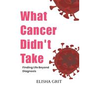 What Cancer didn't take: Finding life beyond diagnosis