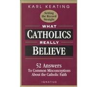 What Catholics Really Believe-Setting the Record Straight Karl Keating (Auteur)
