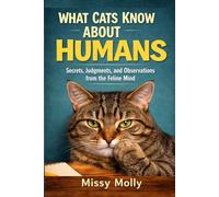 WHAT CATS KNOW ABOUT HUMANS: Secrets, Judgments, and Observations from the Feline Mind - A Funny Cat Humor Book for Cat Lovers and Pet Owners