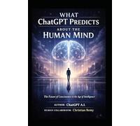 What ChatGPT Predicts About the Human Mind: The Future of Consciousness in the Age of Intelligence