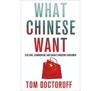 What Chinese Want: Culture, Communism and China's Modern Consumer