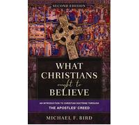 What Christians Ought to Believe, Second Edition An Introduction to Christian Doctrine through the Apostles' Creed - Michael F. Bird - Zondervan Academic - ebook (ePub) - Livre