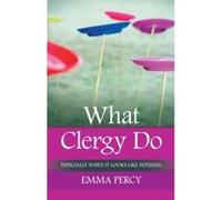 What Clergy Do: Especially When It Looks Like Nothing Percy, Emma (Auteur)