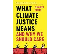 What Climate Justice Means: And Why We Should Care