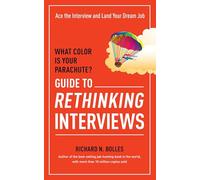 What Color Is Your Parachute? Guide to Rethinking Interviews: Ace the Interview and Land Your Dream Job