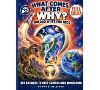 What Comes After Why?: 100,000 Whys for Kids - 365 Answers to Keep Curious Kids Wondering