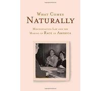 What Comes Naturally: Miscegenation Law And The Making Of Race In America