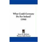 What Could Germany Do for Ireland? (1916) McGuire, James K. (Auteur)