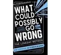 What Could Possibly Go Wrong? My Life's Journey.Author Of The Loveday Method