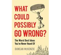 What Could Possibly Go Wrong? The Worst Best Ideas You've Never Heard Of - Duncan McKenzie - Collins - ebook (ePub illustré) - Livre