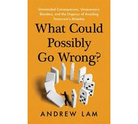 What Could Possibly Go Wrong? Unintended Consequences, Unnecessary Blunders, and the Urgency of Avoiding Tomorrow's Mistakes - Andrew Lam MD - Prometheus - ebook (ePub) - Livre