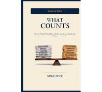 What Counts: A Pope Guide: How to Decide What Matters Before the System Decides for You