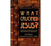 What Crucified Jesus? Messianism, Pharisaism, and the Development of Christianity