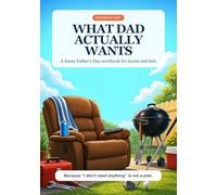 What Dad Actually Wants: A Funny Father's Day Workbook for Moms and Kids