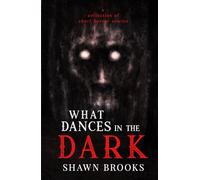 What Dances in the Dark: a collection of short horror stories