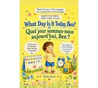 What Day Is It Today, Ben? Quel jour sommes-nous aujourd’hui, Ben ?: A Story and Activity Book About the Days of the Week. Une histoire et un livre d’activités sur les jours de la semaine.