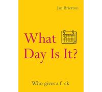 What Day Is It?: Who Gives a Fuck