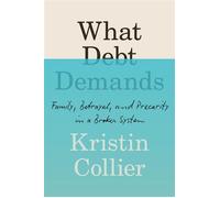 What Debt Demands Family, Betrayal, and Precarity in a Broken System - Kristin Collier - Grand Central Publishing - ebook (ePub) - Livre