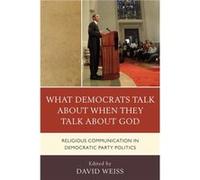 What Democrats Talk about When They Talk about God Edited by David Weiss , Contributions by Allison J Ainsworth , Contributions by Samuel Boerboom , Contributions by Daniel D Gross , Contributions by