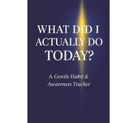 WHAT DID I ACTUALLY DO TODAY?: A Gentle Habit & Awareness Tracker