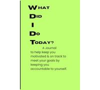 What Did I Do Today?: A journal to help keep you motivated & on track to meet your goals by keeping you accountable to yourself.